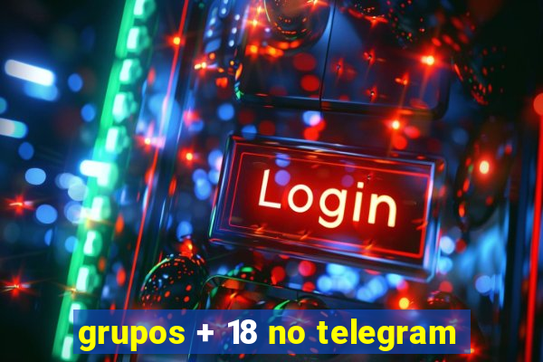 grupos + 18 no telegram